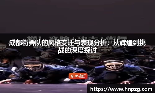 成都街舞队的风格变迁与表现分析：从辉煌到挑战的深度探讨
